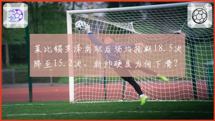 莱比锡罗泽离职后场均抢断18.5次降至15.2次，新帅硬度为何下滑？