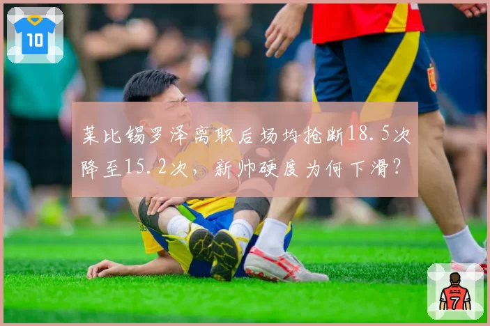 莱比锡罗泽离职后场均抢断18.5次降至15.2次，新帅硬度为何下滑？