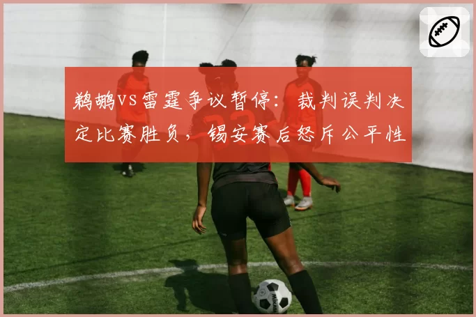 鹈鹕vs雷霆争议暂停：裁判误判决定比赛胜负，锡安赛后怒斥公平性