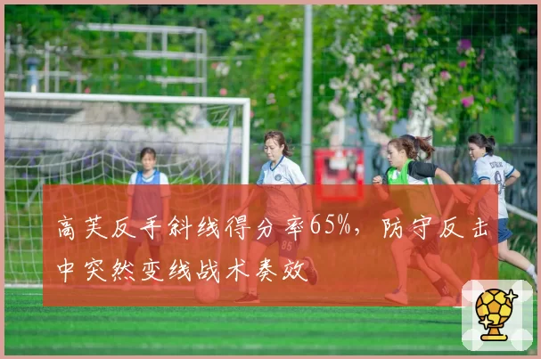 高芙反手斜线得分率65%，防守反击中突然变线战术奏效